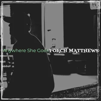 Anywhere She Goes by Porch Matthews