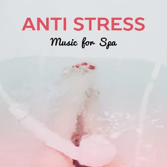 Anti Stress Music for Spa by Anti Stress Academy