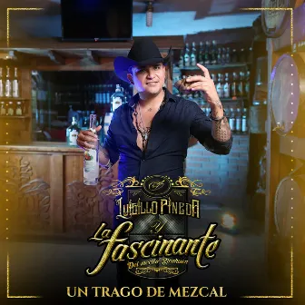 Un Trago de Mezcal by Luisillo Pineda y la Fascinante