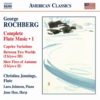 Rochberg: Complete Flute Music, Vol. 1 by Christina Jennings