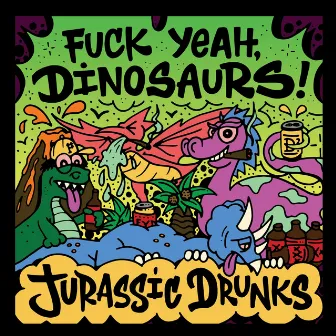 Jurassic Drunks (2022) by Fuck Yeah, Dinosaurs!