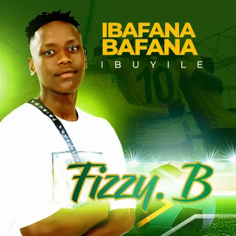 I Bafana Bafana Ibuyile by Fizzy B