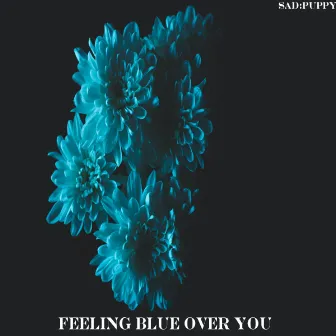 Feeling Blue Over You by Sad Puppy