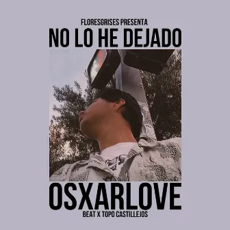 No Lo He Dejado by Osxarlove