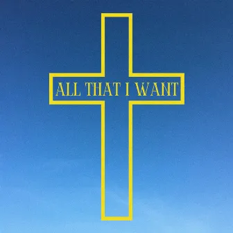 All That I Want by Hailey Hibbard