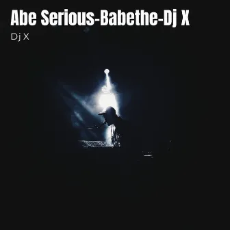 Abe Serious-Babethe-Dj X by Dj X