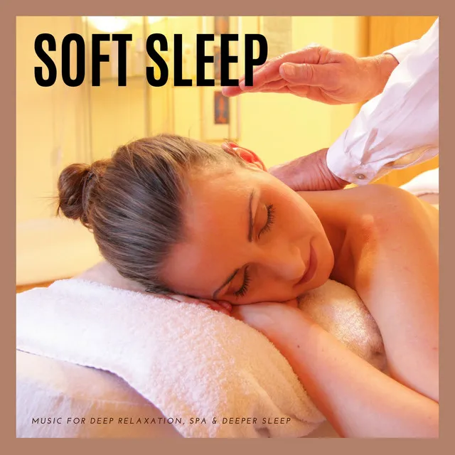 Soft Sleep - Music For Deep Relaxation, Spa & Deeper Sleep