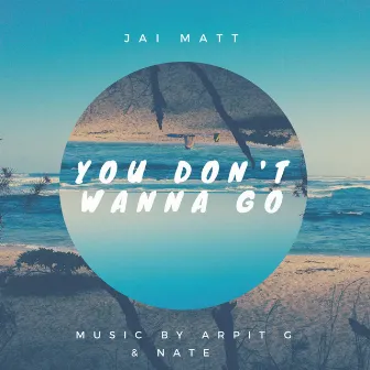 You Don't Wanna Go by Jai Matt