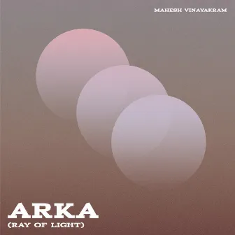 ARKA (Ray of Light) by Mahesh Vinayakram