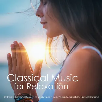 Classical Music for Relaxation - Relaxing Classical Music for Study, Sleep Aid, Yoga, Meditation, Spa Ambience by Relaxation Meditation and Spa