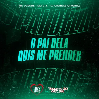 O Pai Dela Quis Me Prender by MC VTK