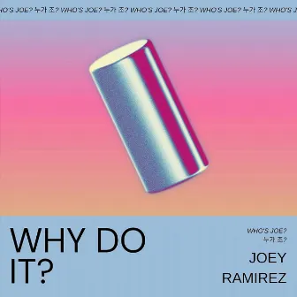 WHY DO IT. by Joey Ramirez