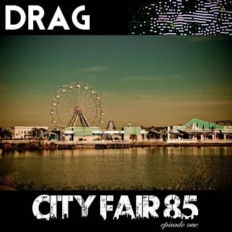 City Fair 85 Episode One by Drag