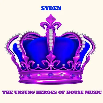 The Unsung Heroes of House Music by SYDEN