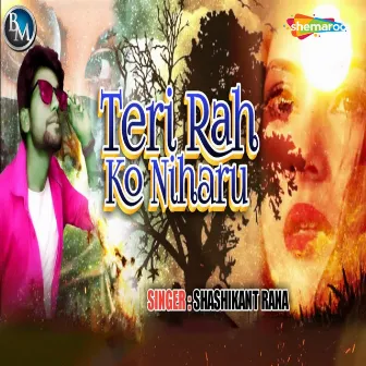 Teri Raah Ko Niharu by Shashikant Rana