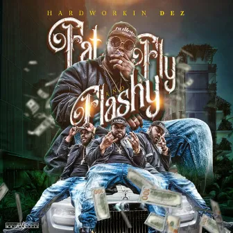 Fat Fly and Flashy by Hardworkin Dez