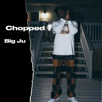 Chopped by Big Ju