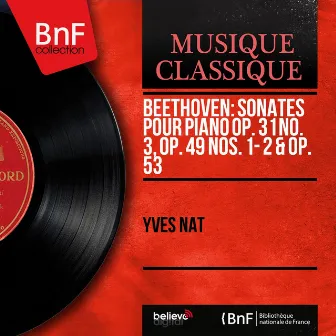 Beethoven: Sonates pour piano Op. 31 No. 3, Op. 49 Nos. 1 - 2 & Op. 53 (Mono Version) by Yves Nat