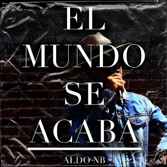 El Mundo Se Acaba by Aldo NB