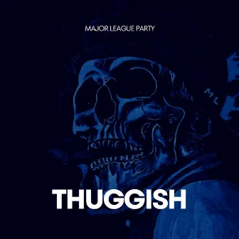 Thuggish by Major League Party