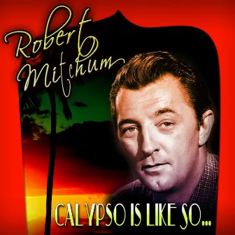 Calypso Is Like So… by Robert Mitchum