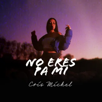 No Eres Pa Mi by Cris Michel