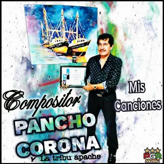 Mis Canciones by Compositor Pancho Corona Y La Tribu Apache