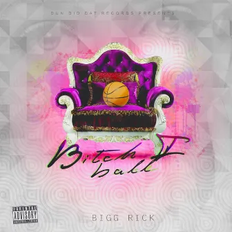 Bitch I Ball by Bigg Rick