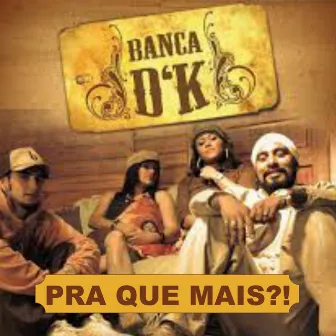 Pra Que Mais?! by Banca D'K