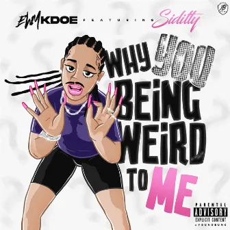 Why You Being Weird to Me by EWM Kdoe