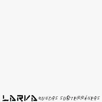 Mundos Subterraneos by Larva