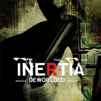 Deworlded by Inertia