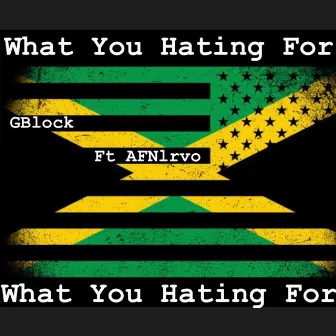 What You Hating For by GBlock