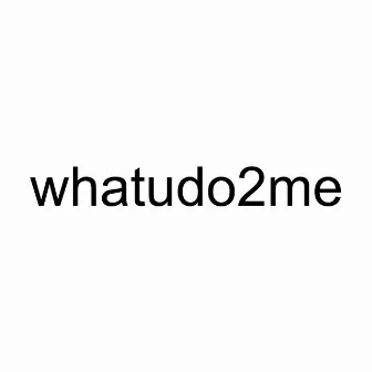 whatudo2me by Yvng Mox