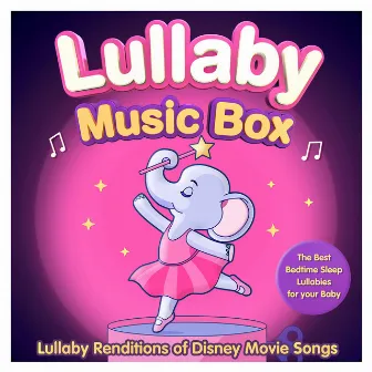 Lullaby Music Box - Lullaby Renditions of Disney Movie Songs - The Best Bedtime Sleep Lullabies for your Baby by Sleepyheadz