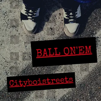 Ball on'em by Cityboistreets