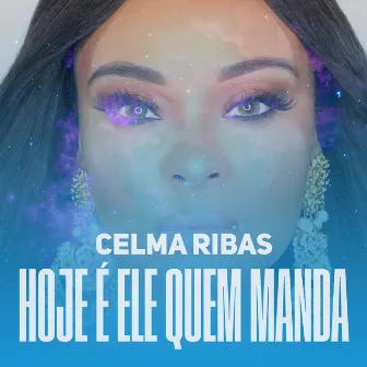 Hoje É Ele Quem Manda by Celma Ribas