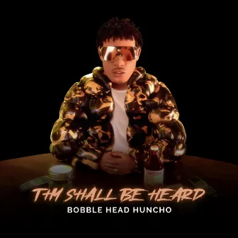 Thy Shall Be Heard by Bobble Head Huncho