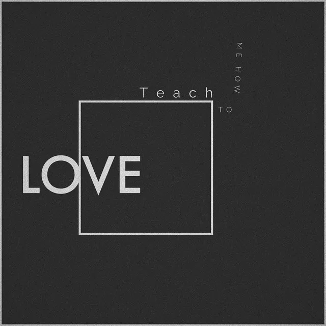 Teach Me How to Love..