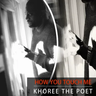 How You Touch Me by Khoree The Poet