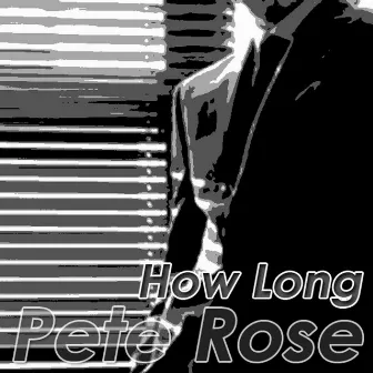 How Long by Pete Rose