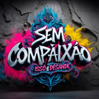 Sem Compaixão by Isso é Desande