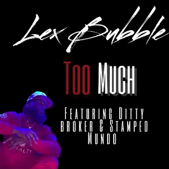 TOO MUCH by Lex Bubble