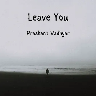 Leave You by Prashant Vadhyar