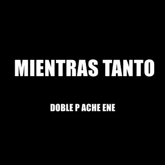 Mientras Tanto by Doble P Ache Ene