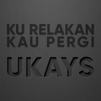 Ku Relakan Kau Pergi by Ukays