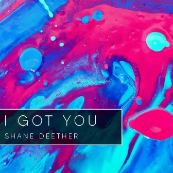 I Got You by Shane Deether