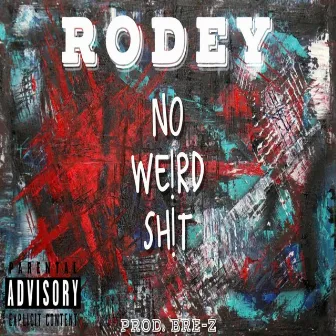 No Weird Sh!t by Rodey Cali’s Remedy