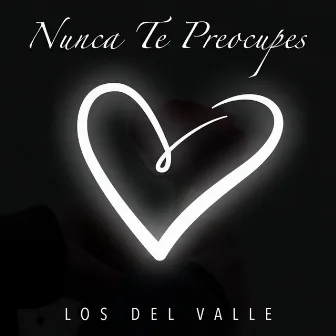 Nunca Te Preocupes by Los Del Valle