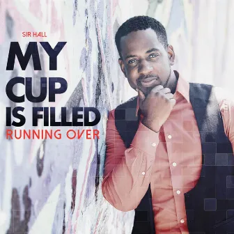 My Cup Is Filled (Running Over) by Sir Hall